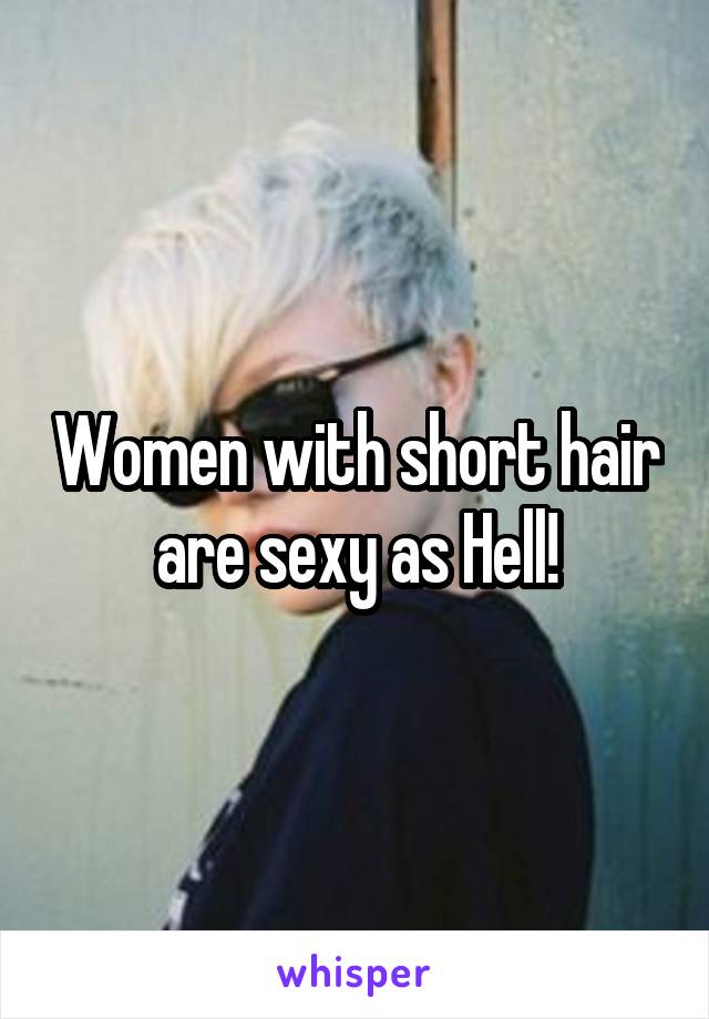 Women with short hair are sexy as Hell!