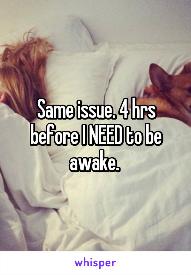 Same issue. 4 hrs before I NEED to be awake. 