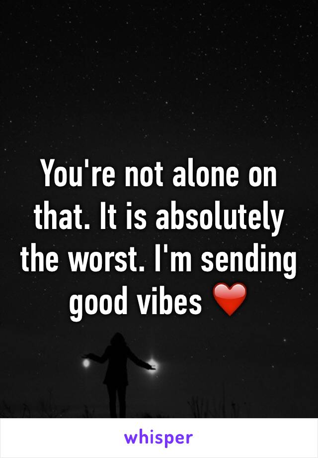 You're not alone on that. It is absolutely the worst. I'm sending good vibes ❤️