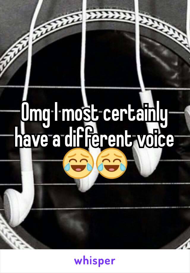 Omg I most certainly have a different voice😂😂