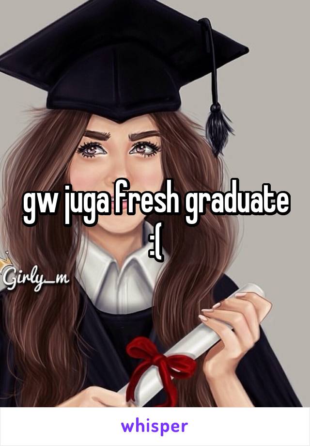 gw juga fresh graduate :(