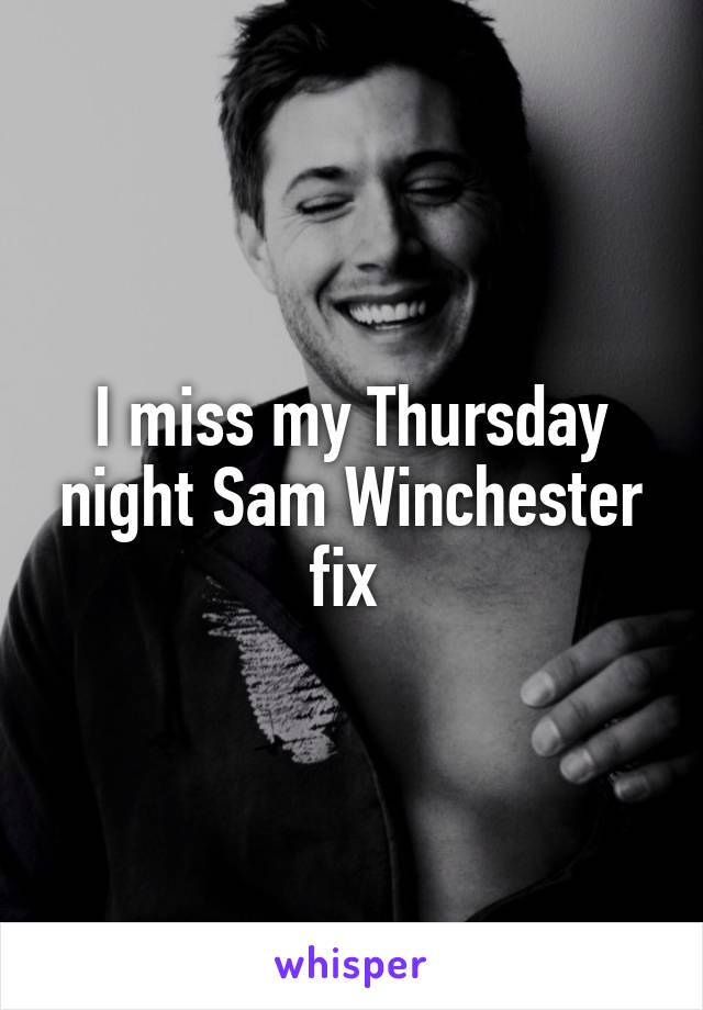 I miss my Thursday night Sam Winchester fix 