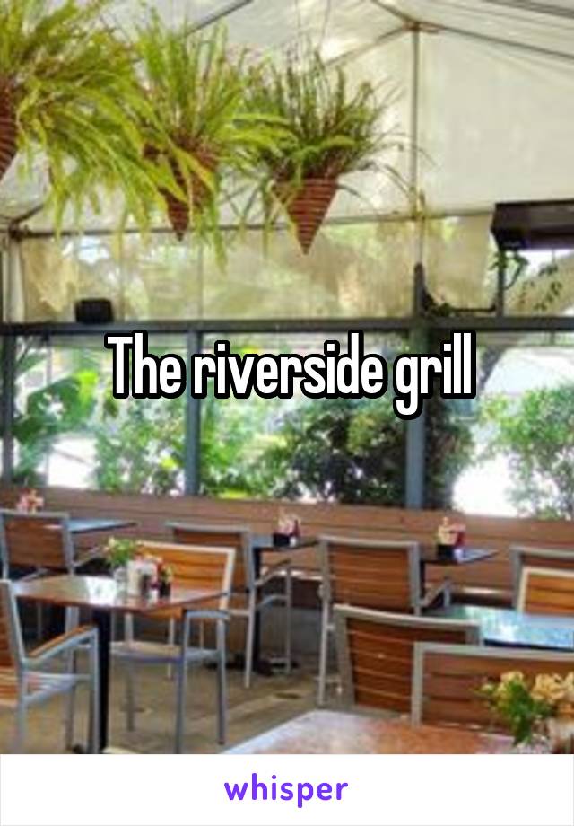 The riverside grill
