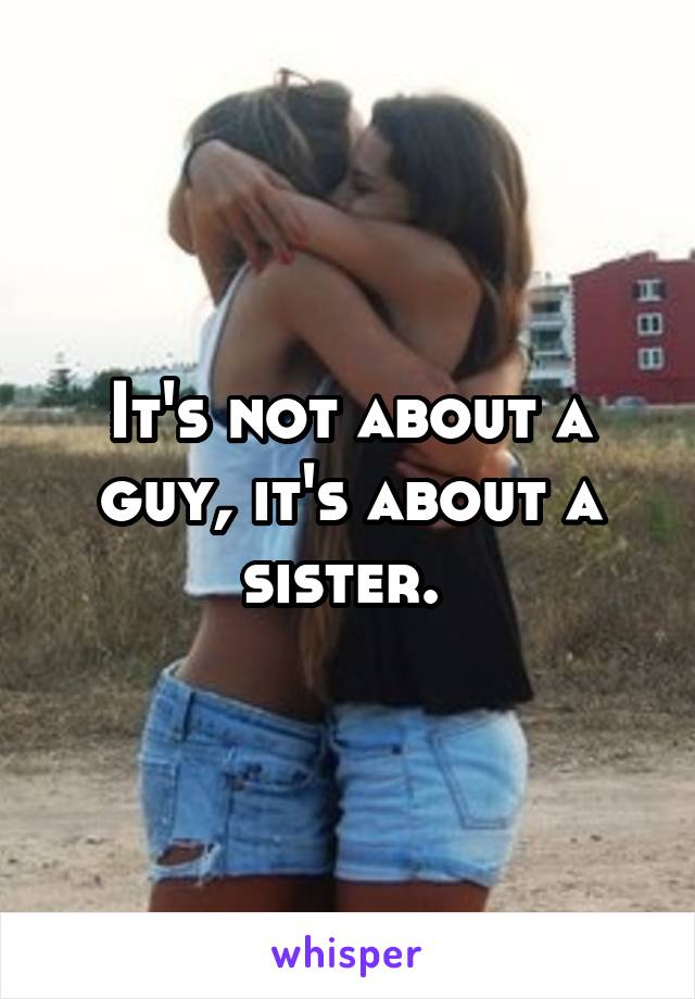 It's not about a guy, it's about a sister. 