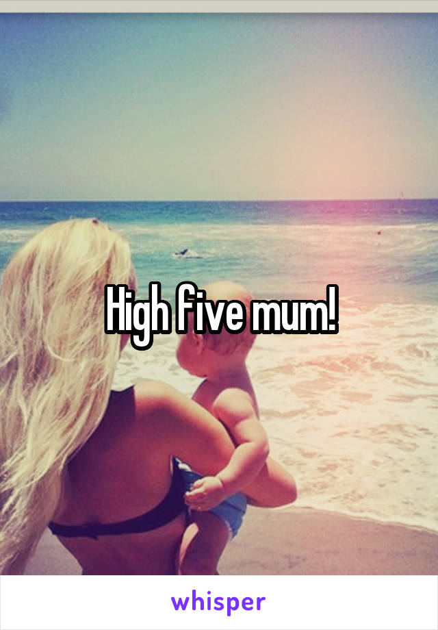 High five mum!