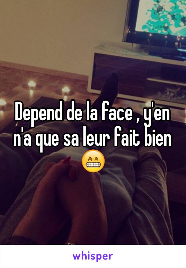 Depend de la face , y'en n'a que sa leur fait bien 😁