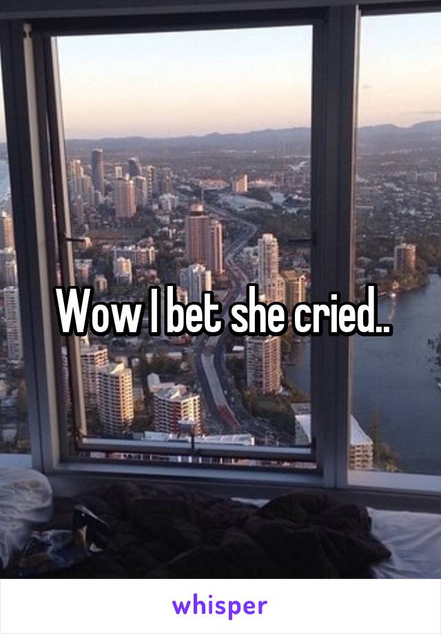 Wow I bet she cried..