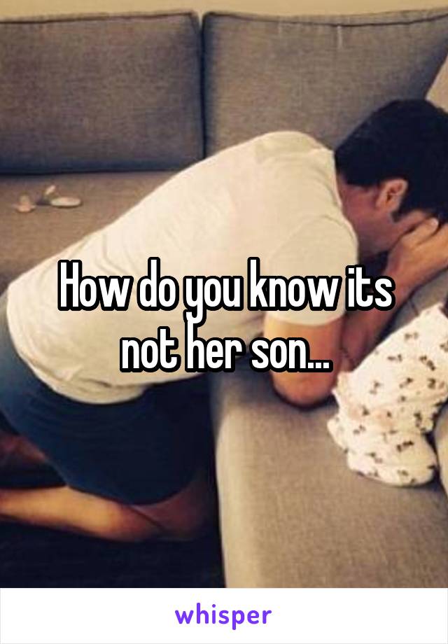 How do you know its not her son...