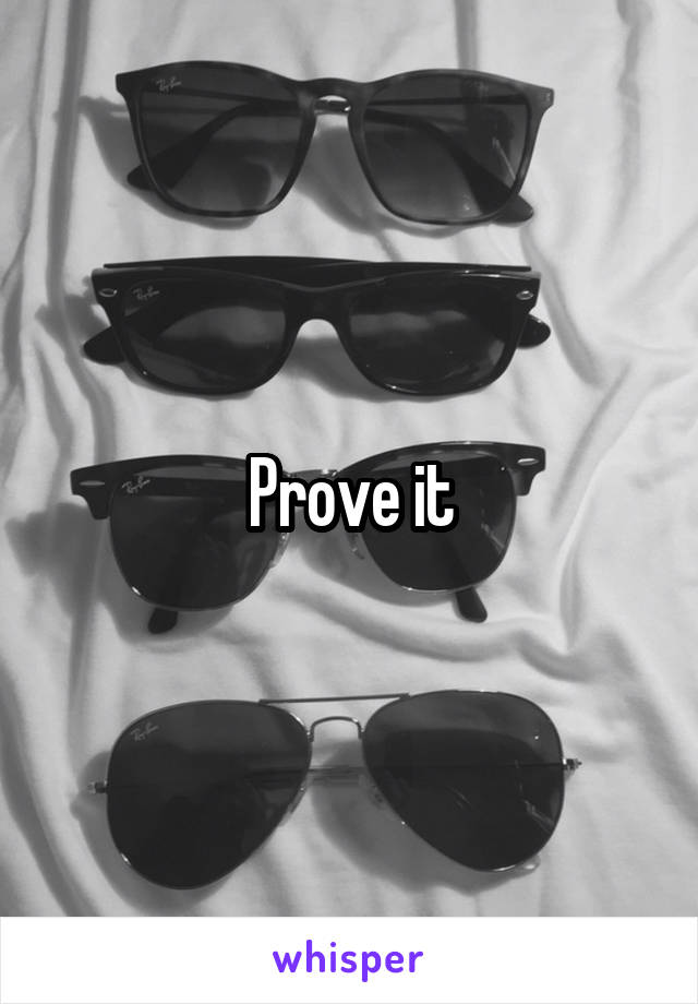 Prove it