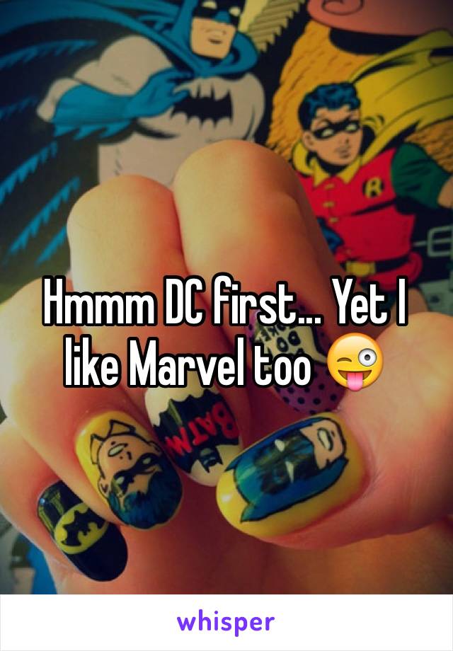 Hmmm DC first... Yet I like Marvel too 😜