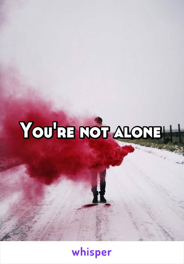 You're not alone 