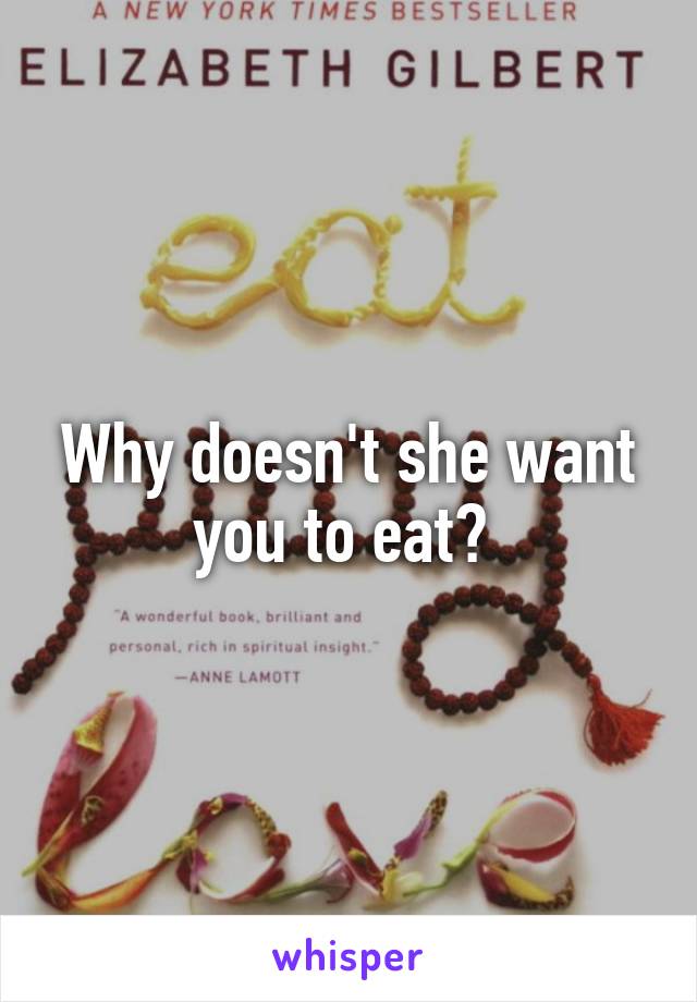 Why doesn't she want you to eat? 