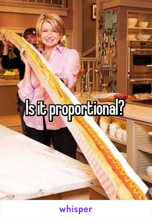 Is it proportional? 