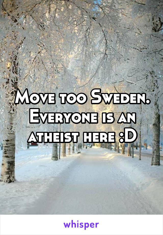 Move too Sweden. Everyone is an atheist here :D
