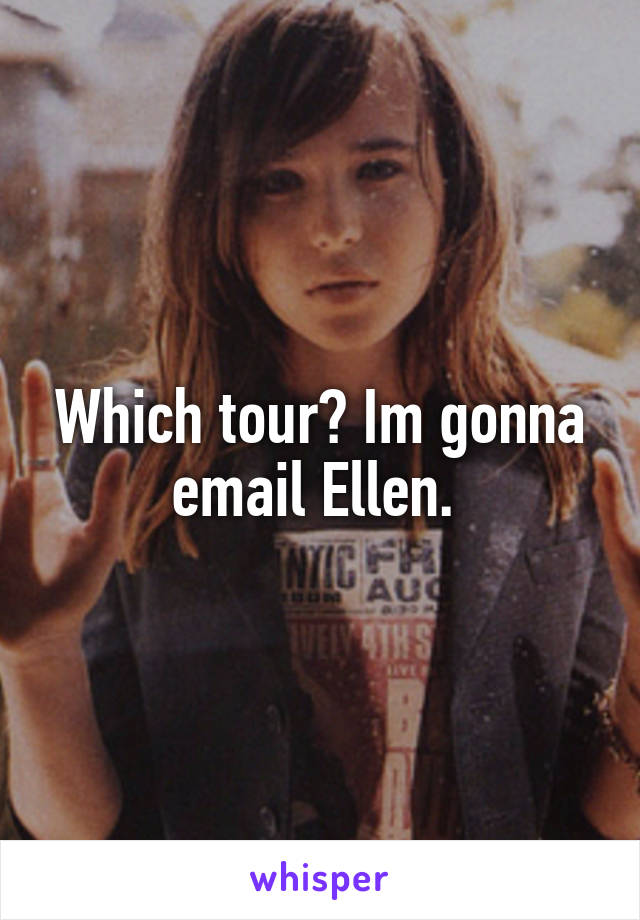 Which tour? Im gonna email Ellen. 