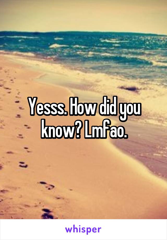Yesss. How did you know? Lmfao.