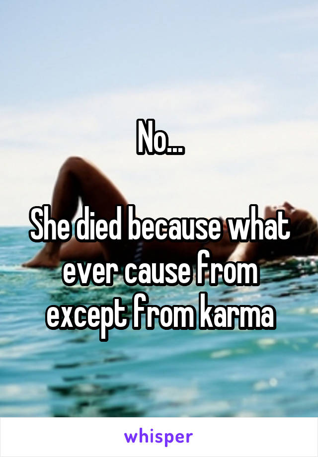 No...

She died because what ever cause from except from karma