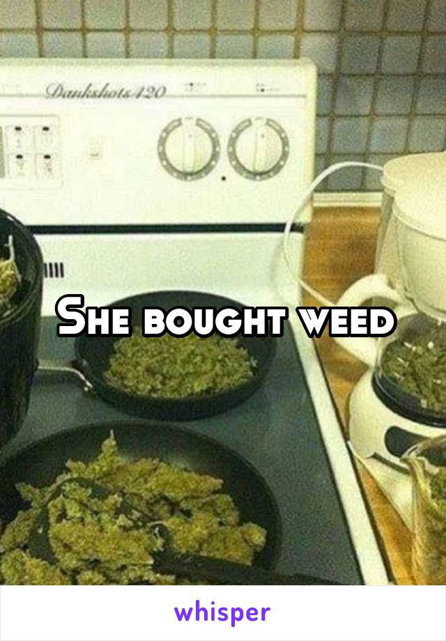 She bought weed