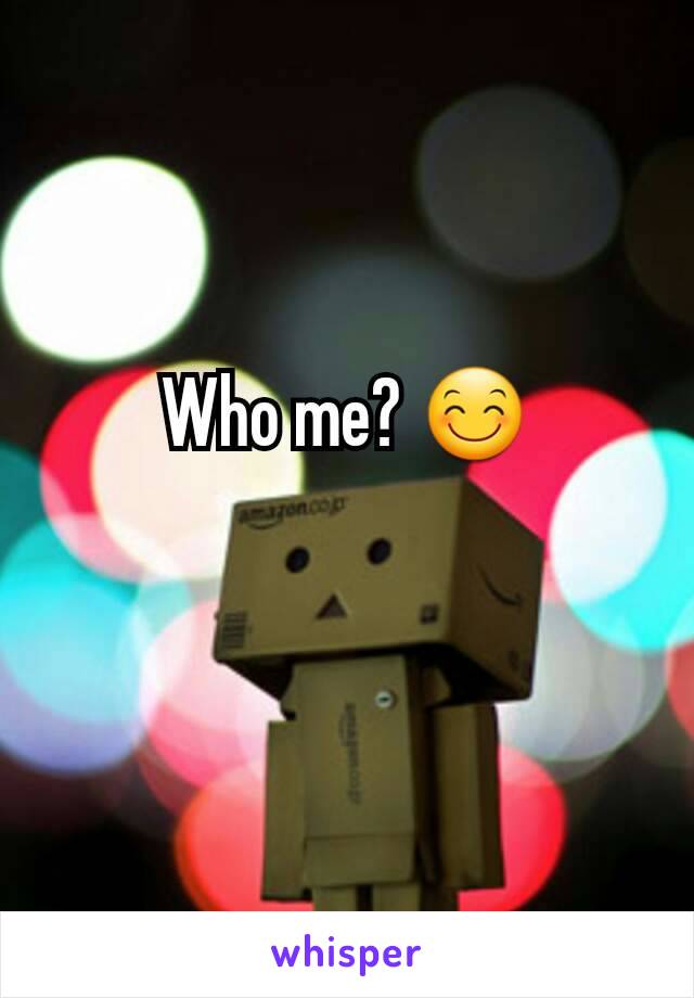 Who me? 😊
