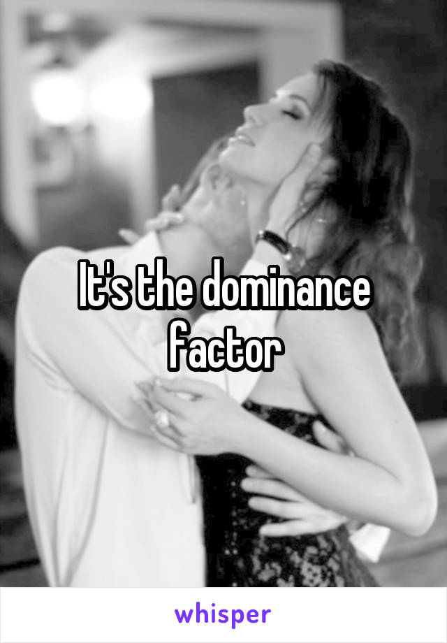 It's the dominance factor