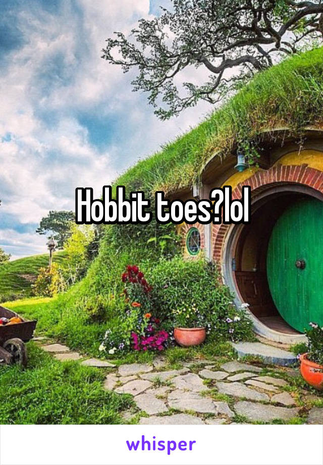 Hobbit toes?lol

