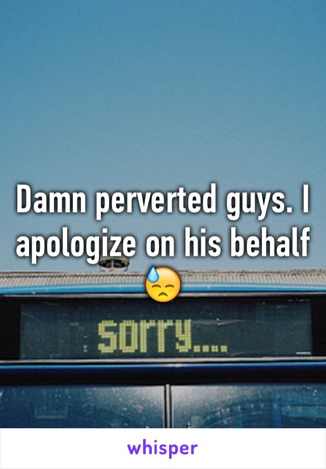 Damn perverted guys. I apologize on his behalf 😓