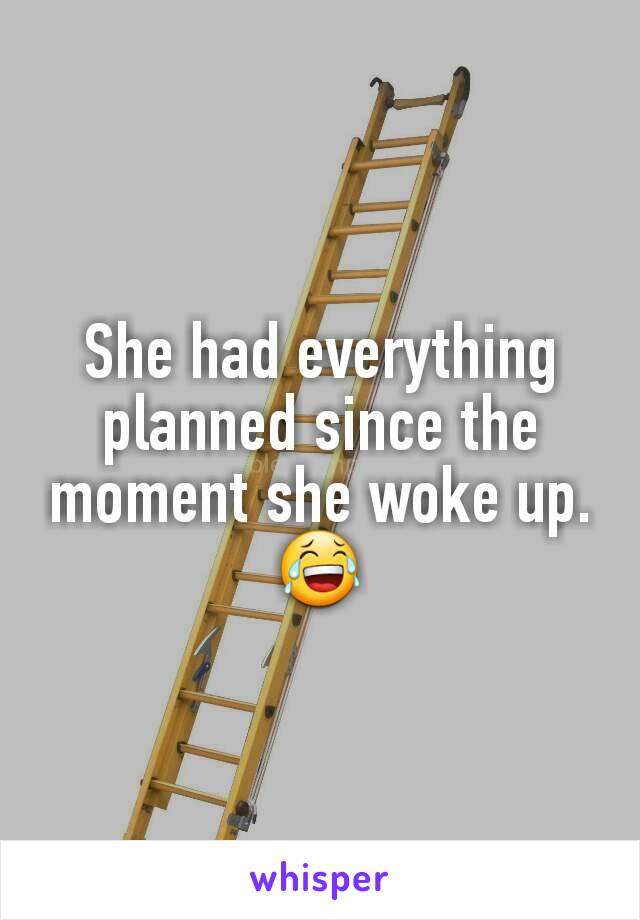 She had everything planned since the moment she woke up. 😂