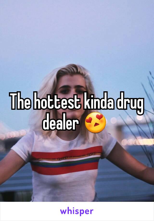 The hottest kinda drug dealer 😍 