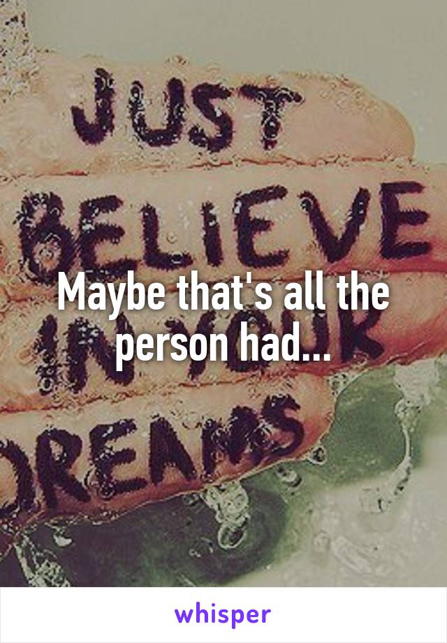 Maybe that's all the person had...