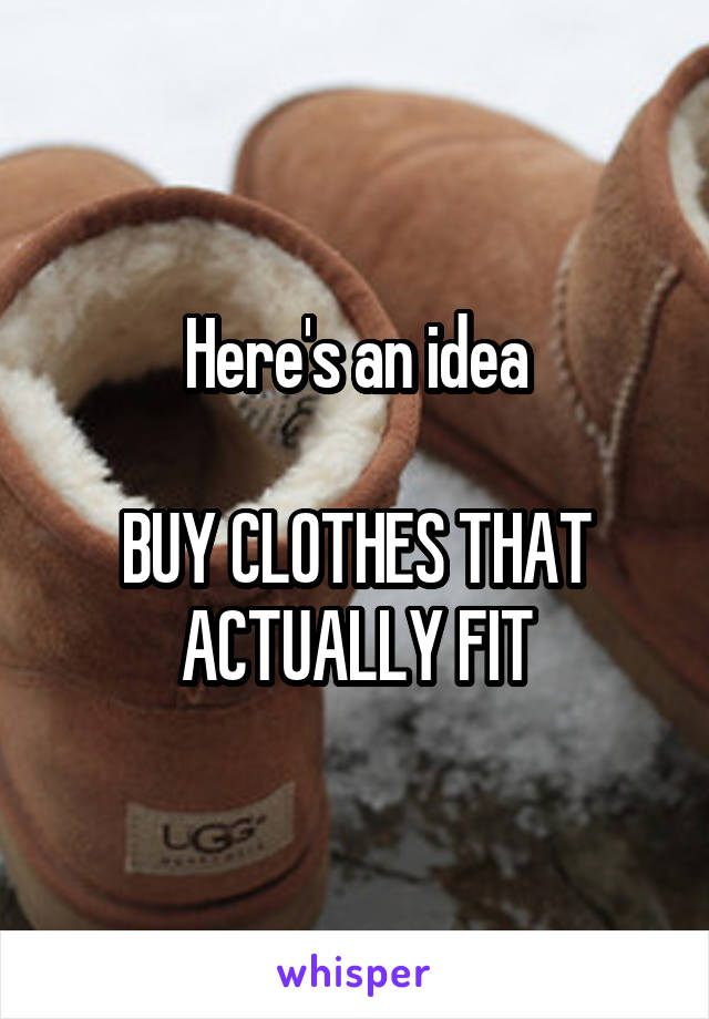Here's an idea

BUY CLOTHES THAT ACTUALLY FIT