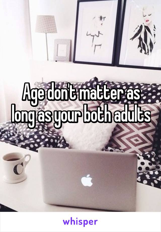 Age don't matter as long as your both adults 