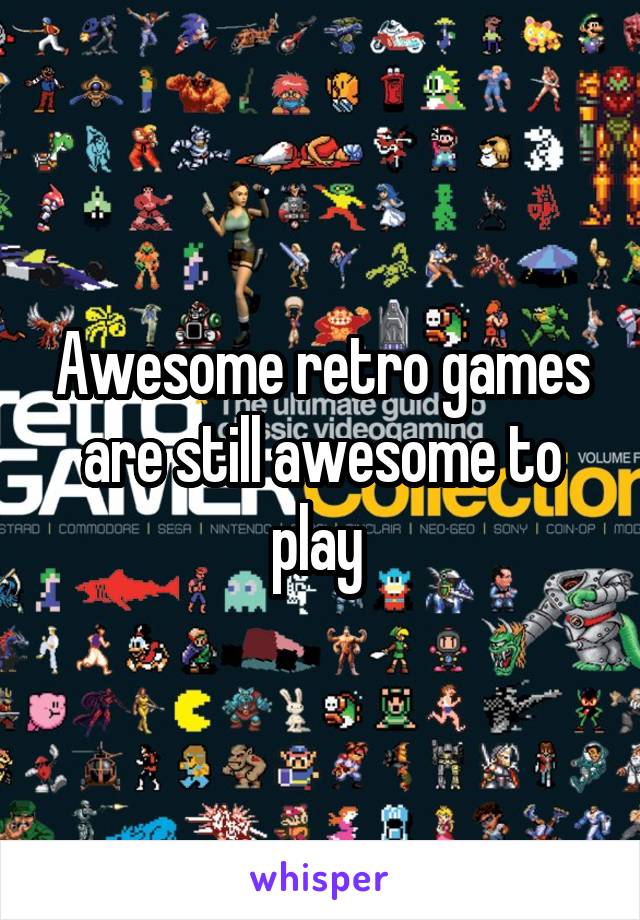 Awesome retro games are still awesome to play 
