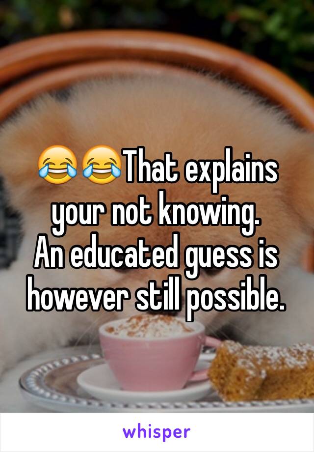 😂😂That explains your not knowing. 
An educated guess is however still possible. 