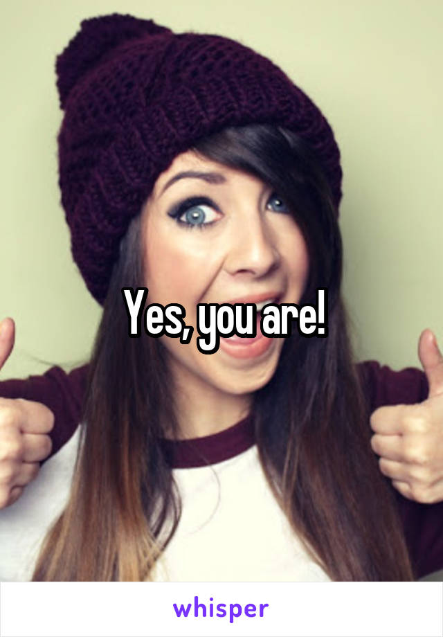 Yes, you are!