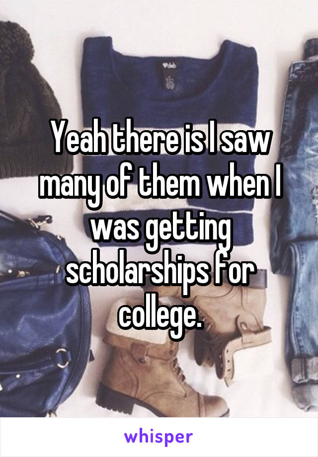 Yeah there is I saw many of them when I was getting scholarships for college.