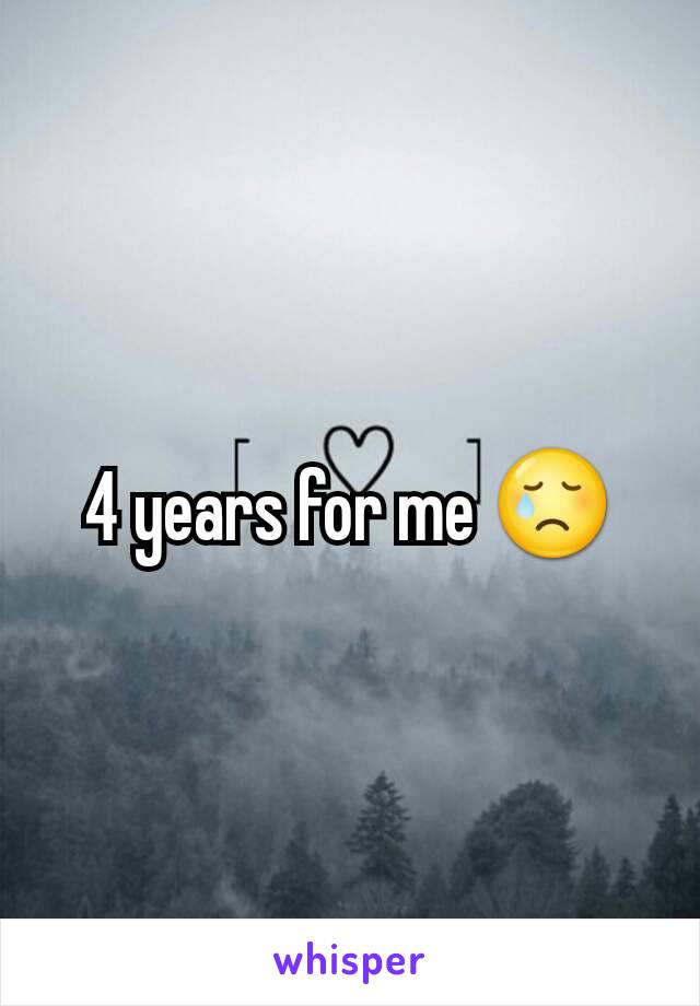 4 years for me 😢