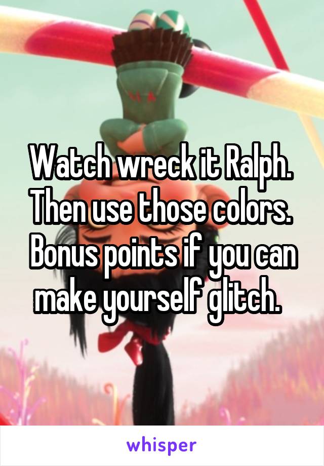 Watch wreck it Ralph.  Then use those colors.  Bonus points if you can make yourself glitch.  