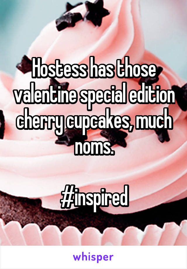 Hostess has those valentine special edition cherry cupcakes, much noms.

#inspired