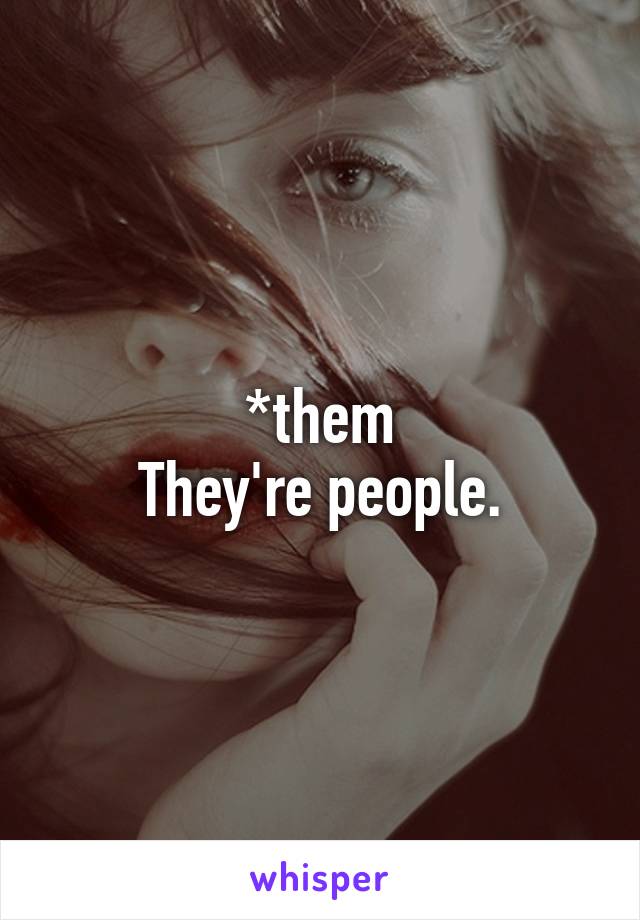 *them
They're people.