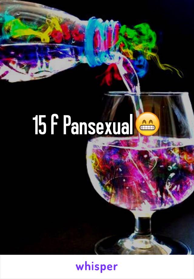 15 f Pansexual😁