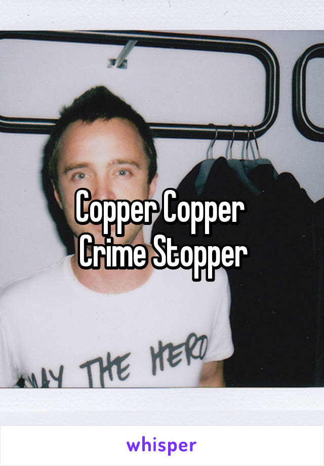Copper Copper 
Crime Stopper