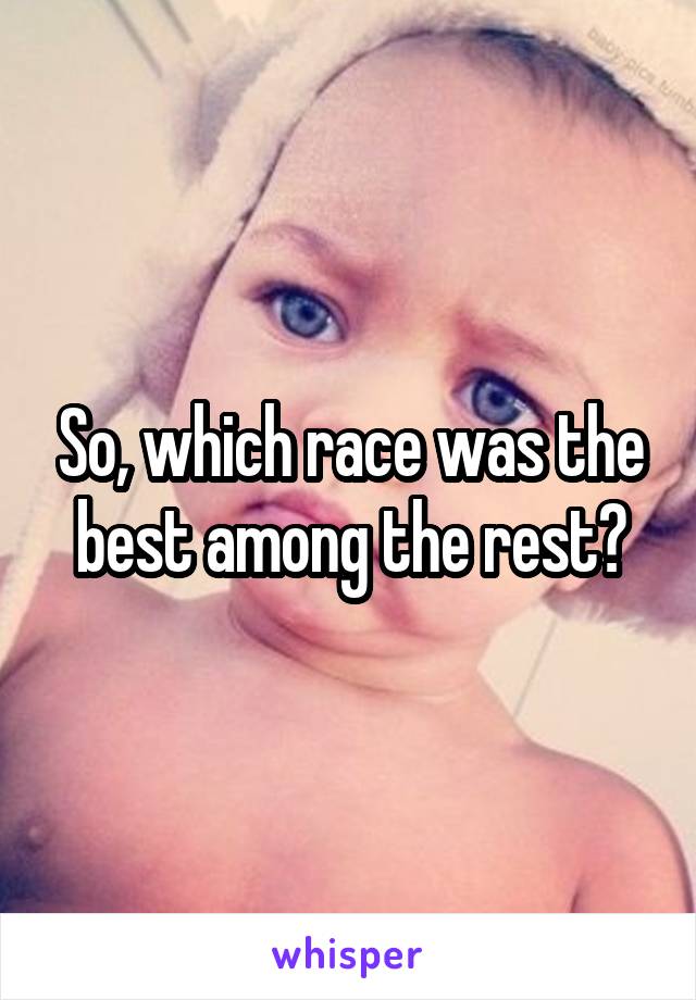 So, which race was the best among the rest?