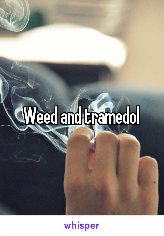 Weed and tramedol 