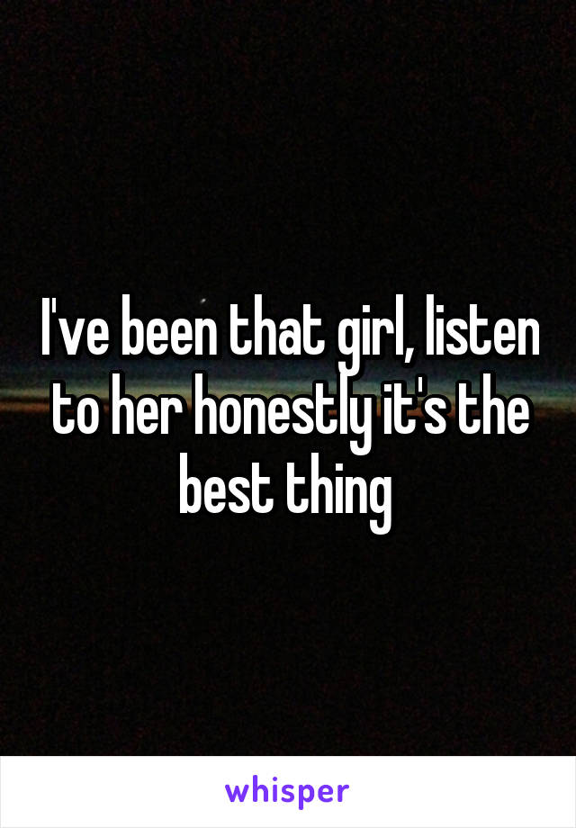 I've been that girl, listen to her honestly it's the best thing 