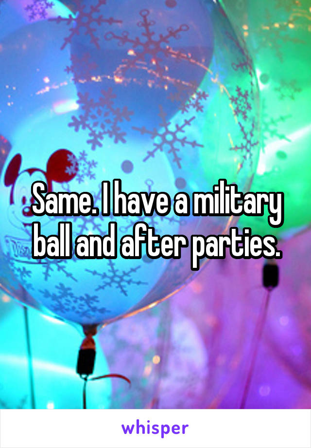 Same. I have a military ball and after parties.