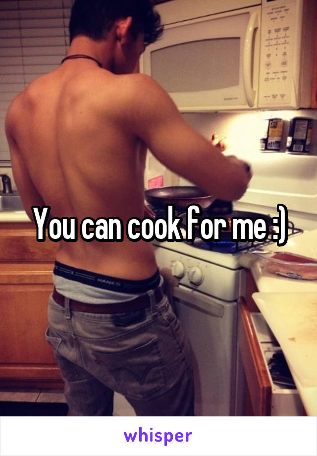 You can cook for me :)