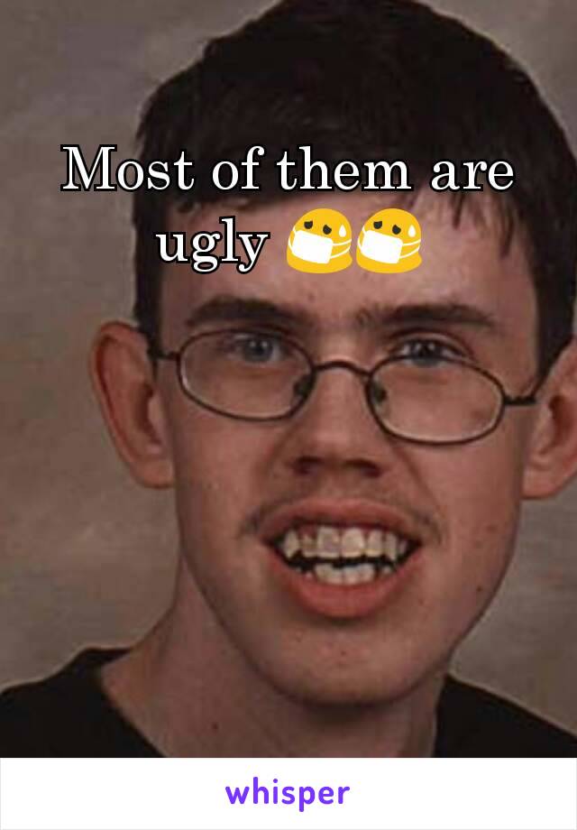 Most of them are ugly 😷😷