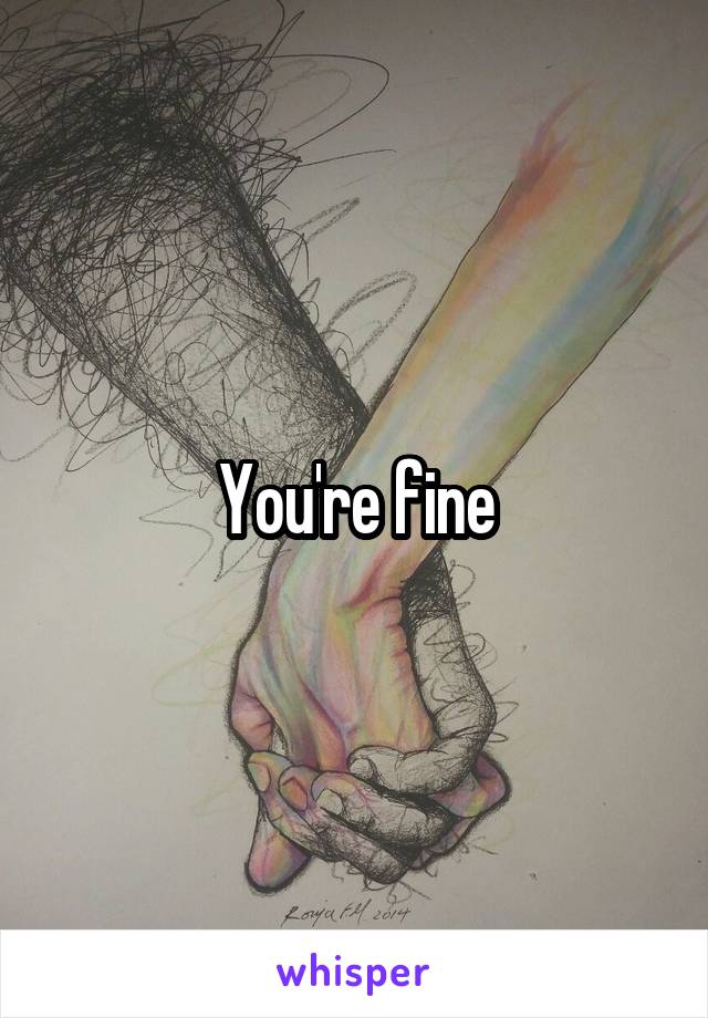 You're fine