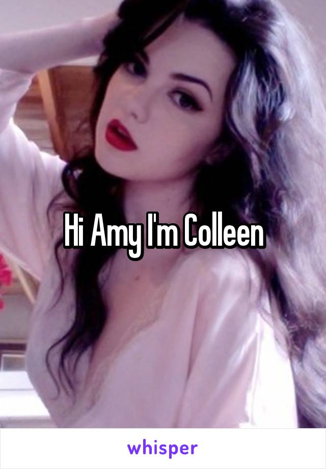 Hi Amy I'm Colleen