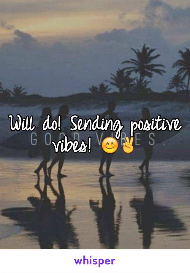 Will do! Sending positive vibes! 😊✌️